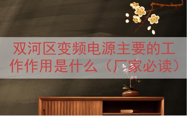 双河区变频电源主要的工作作用是什么（厂家必读）